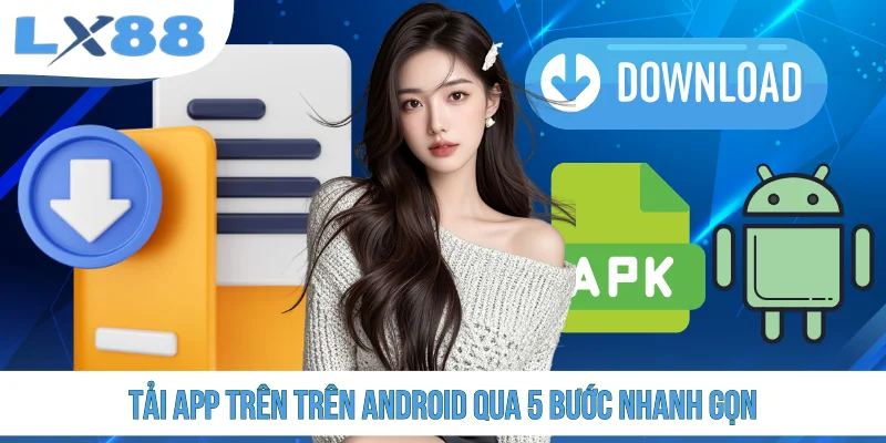 Tải app trên trên Android qua 5 bước nhanh gọn
