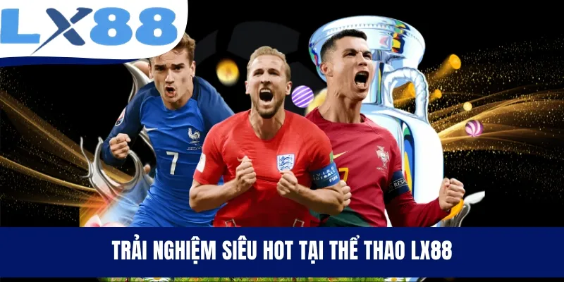 Trải nghiệm siêu hot tại thể thao LX88